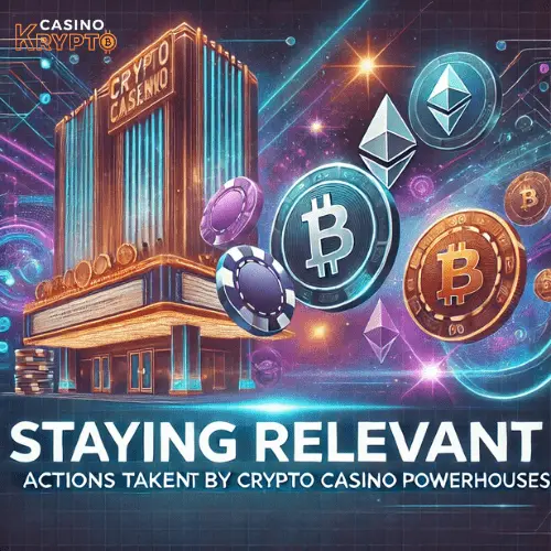 Staying Relevant Actions Taken by Crypto Casino Powerhouses